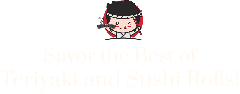 Savor the Best of Teriyaki and Sushi Rolls!